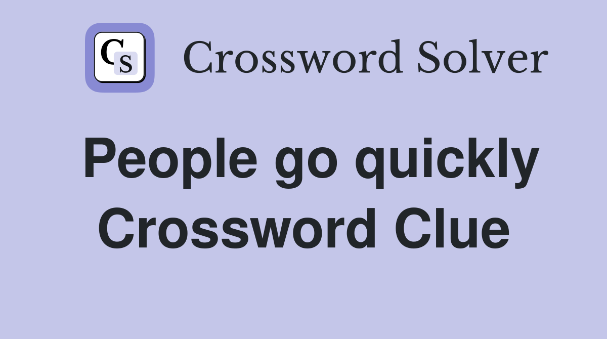 People go quickly Crossword Clue