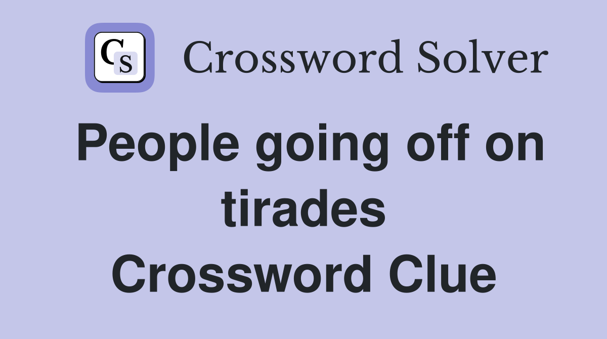 People going off on tirades Crossword Clue