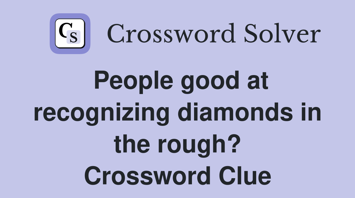 People good at recognizing diamonds in the rough? Crossword Clue