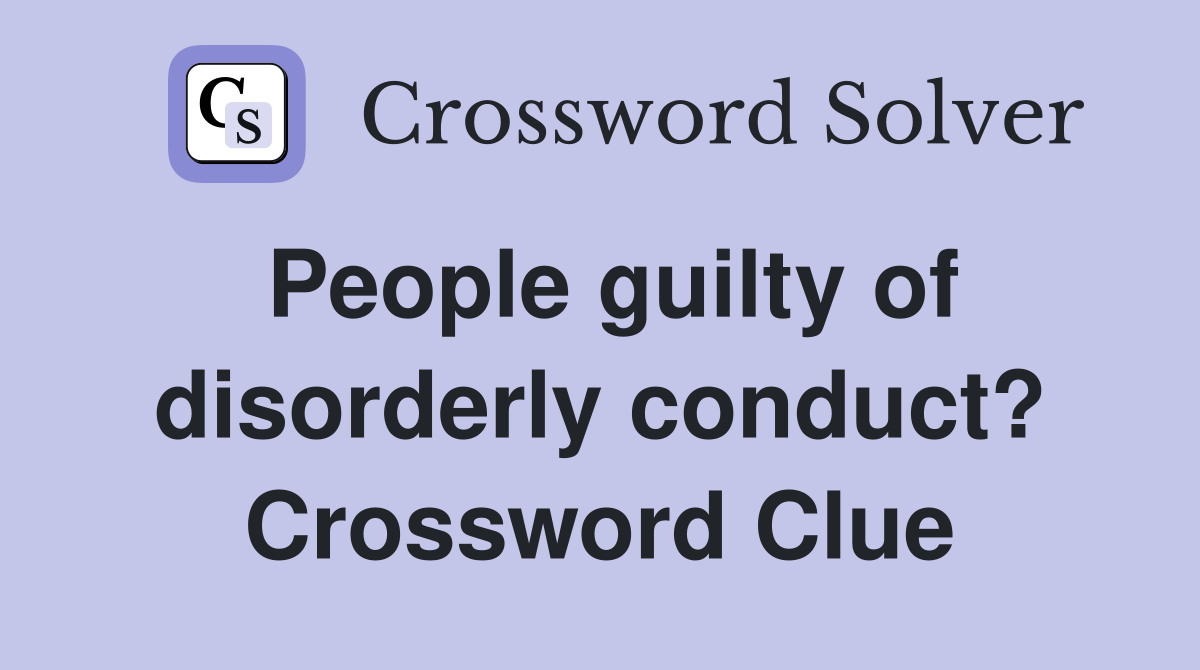 People guilty of disorderly conduct? Crossword Clue