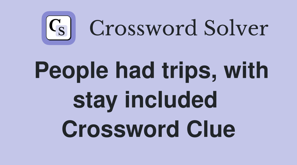 People had trips, with stay included  Crossword Clue