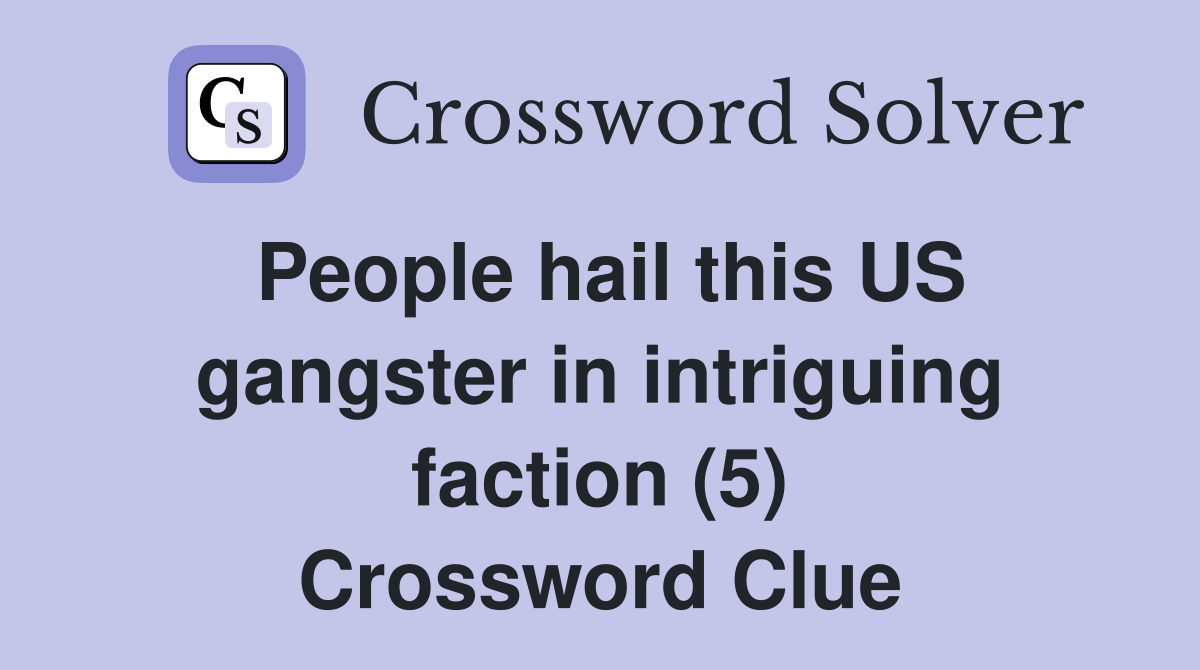 People hail this US gangster in intriguing faction (5) Crossword Clue