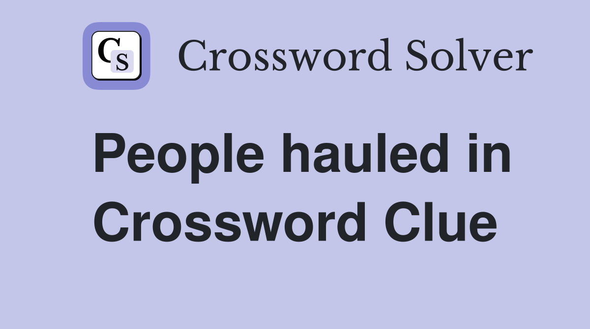 People hauled in Crossword Clue