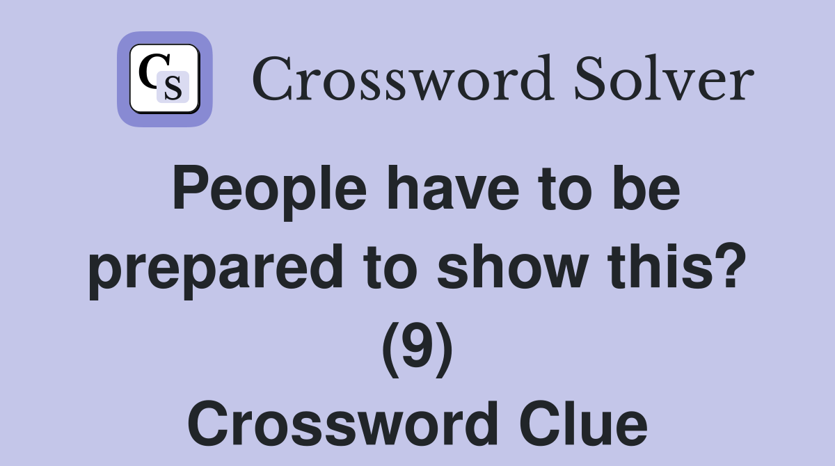 People have to be prepared to show this? (9) Crossword Clue