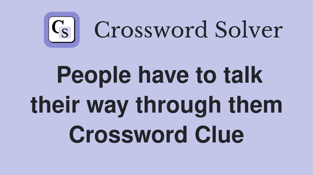 People have to talk their way through them Crossword Clue