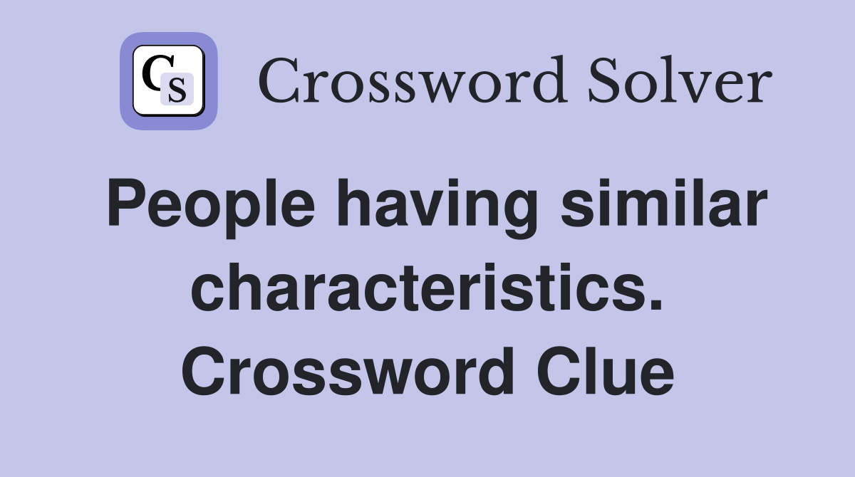 People having similar characteristics. Crossword Clue