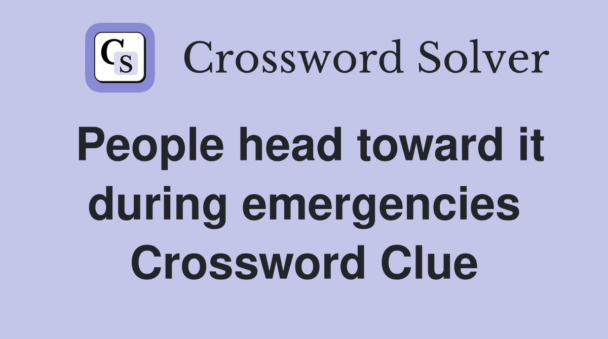 People head toward it during emergencies Crossword Clue