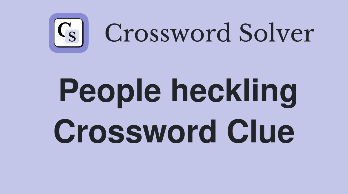 People heckling Crossword Clue