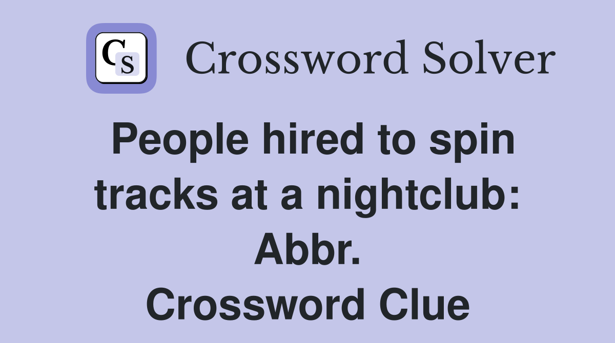 People hired to spin tracks at a nightclub: Abbr. Crossword Clue