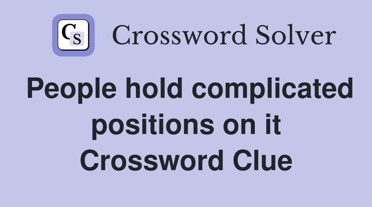 People hold complicated positions on it Crossword Clue