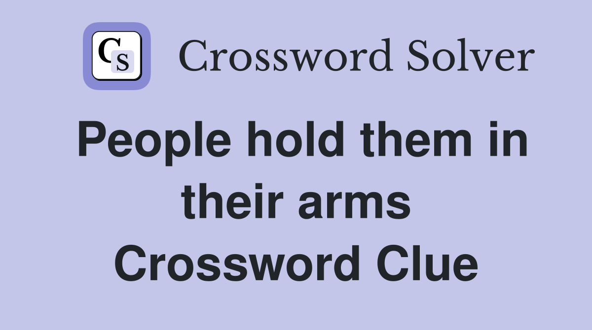 People hold them in their arms Crossword Clue