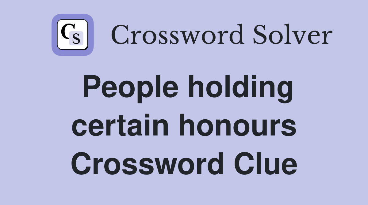 People holding certain honours Crossword Clue