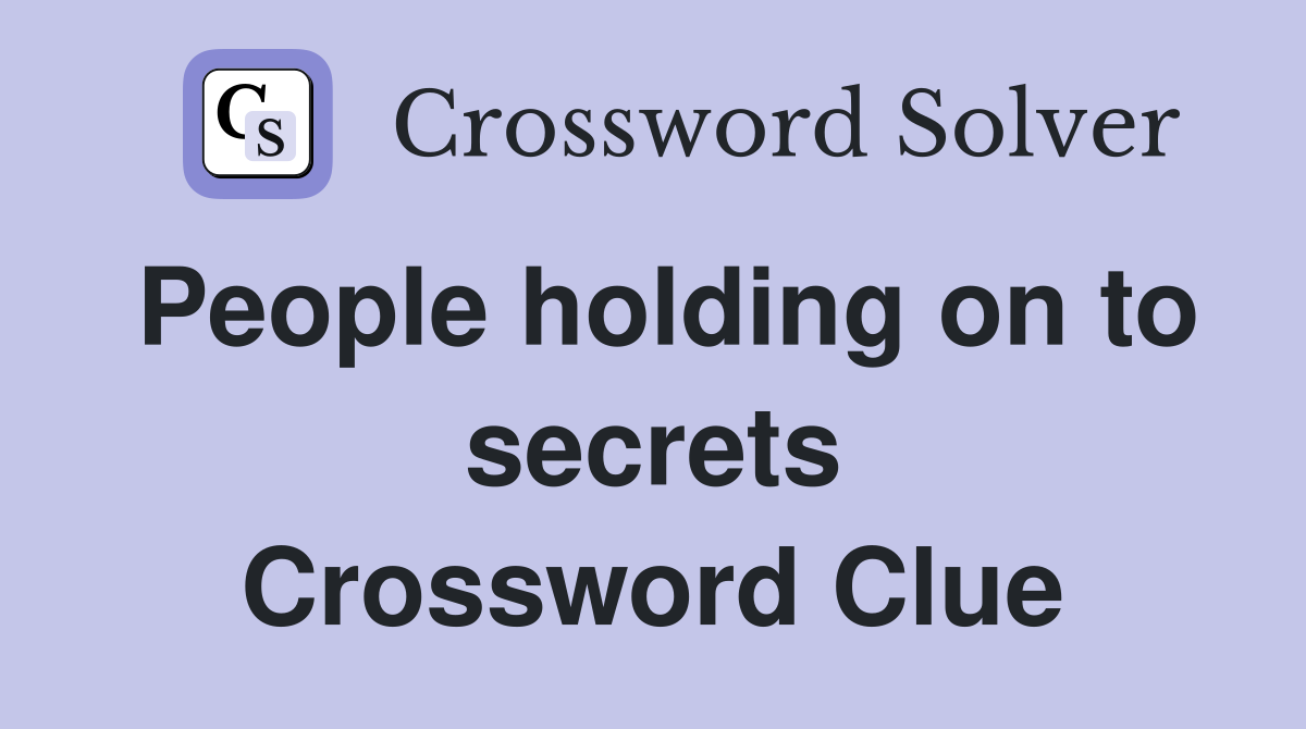 People holding on to secrets Crossword Clue
