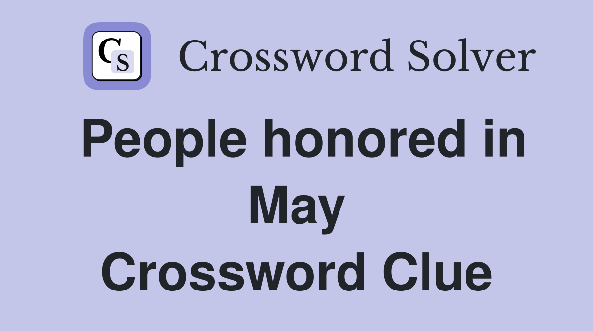 People honored in May Crossword Clue