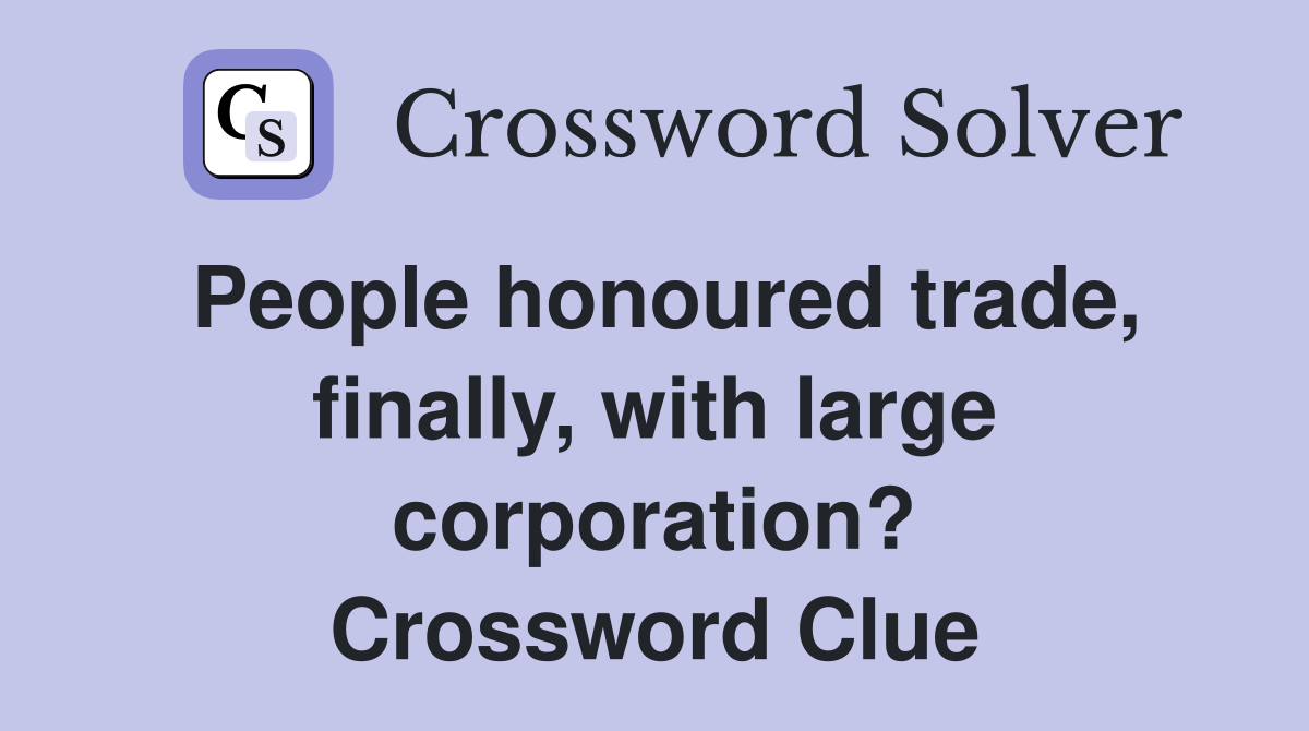 People honoured trade, finally, with large corporation? Crossword Clue