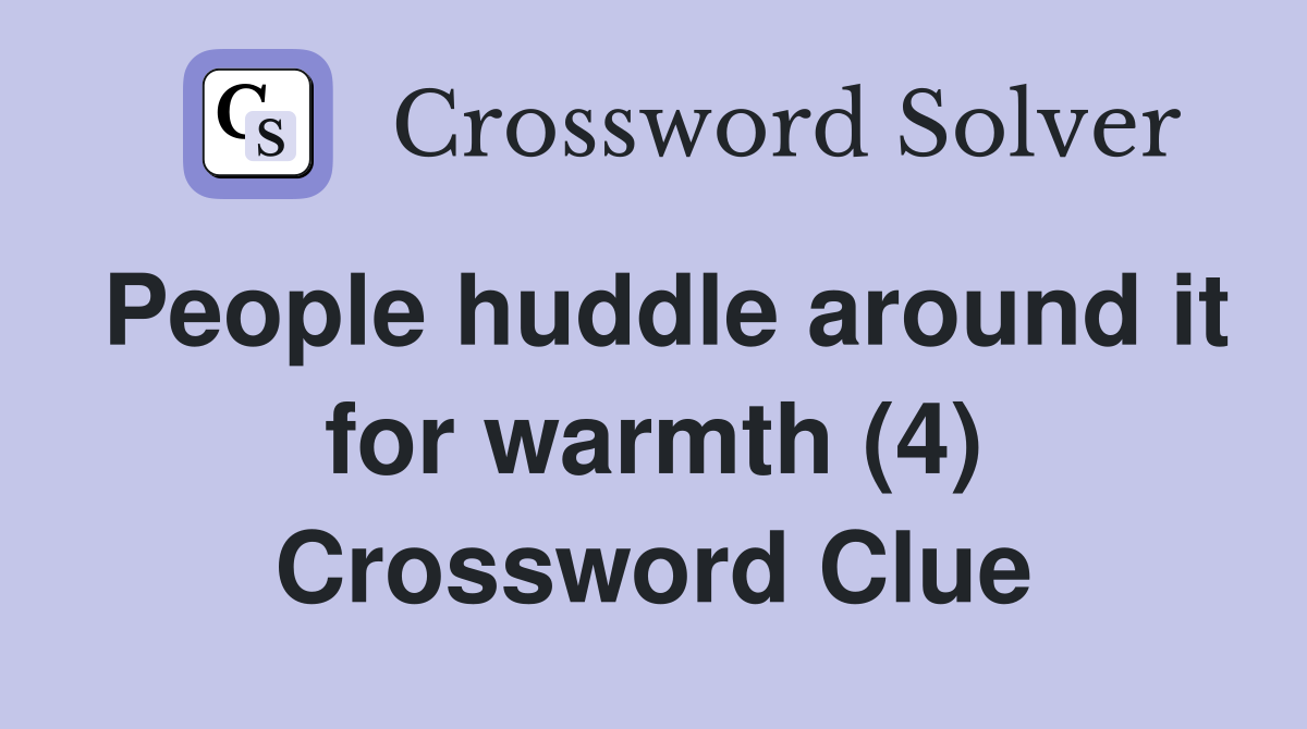 People huddle around it for warmth (4) Crossword Clue