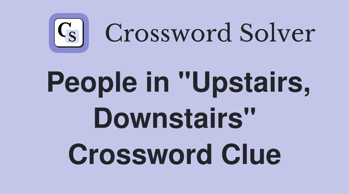 People in "Upstairs, Downstairs" Crossword Clue