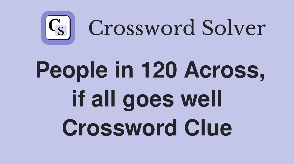 People in 120 Across, if all goes well Crossword Clue