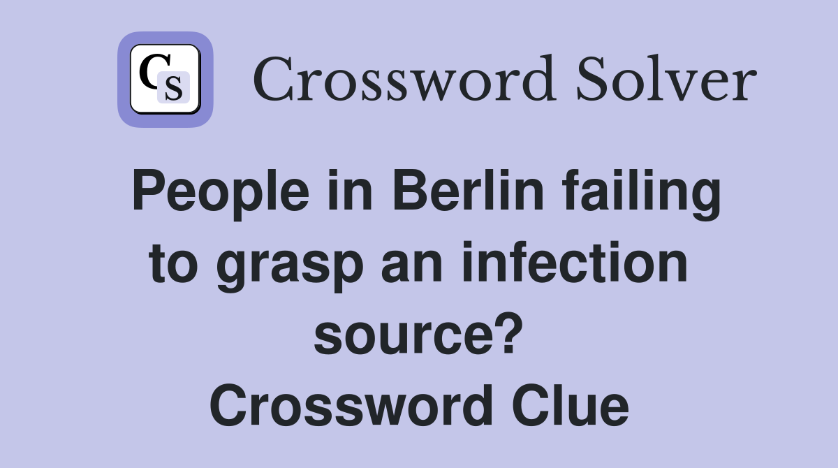 People in Berlin failing to grasp an infection source? Crossword Clue