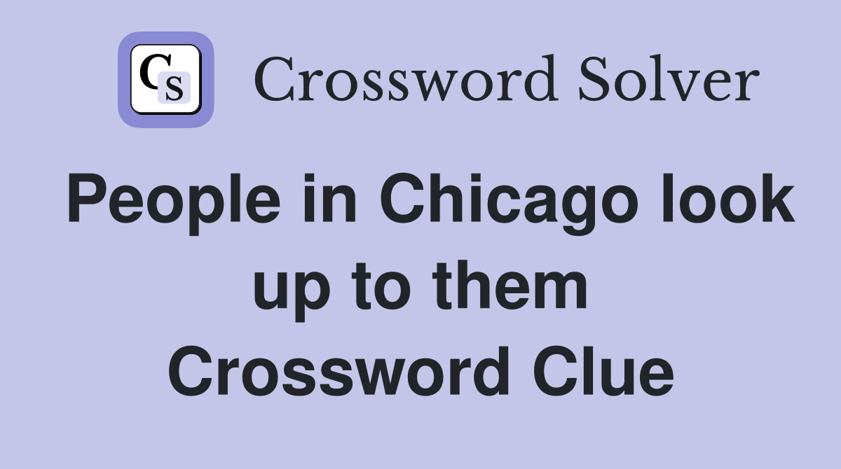 People in Chicago look up to them Crossword Clue