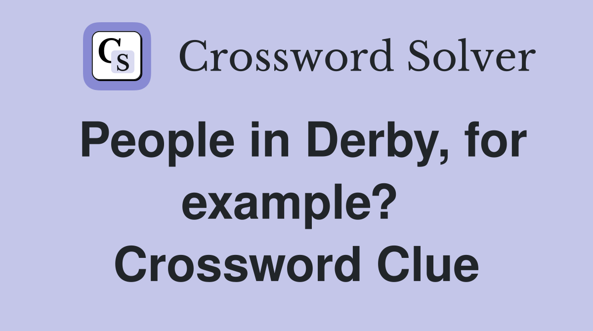 People in Derby, for example?  Crossword Clue