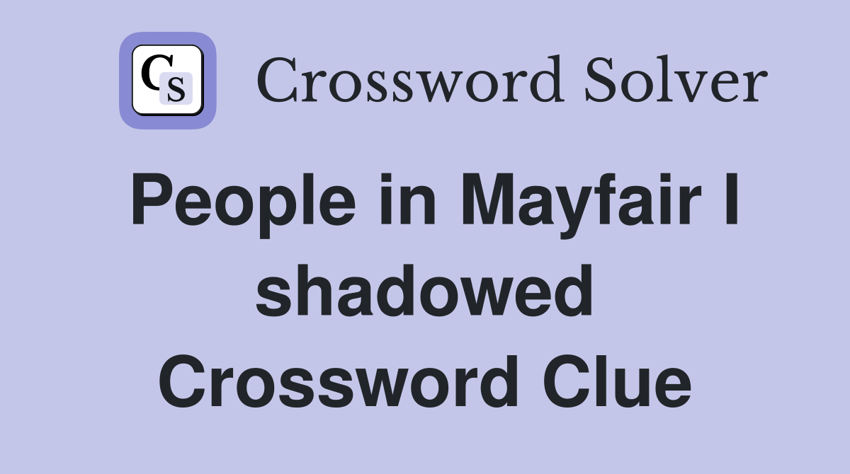 People in Mayfair I shadowed Crossword Clue