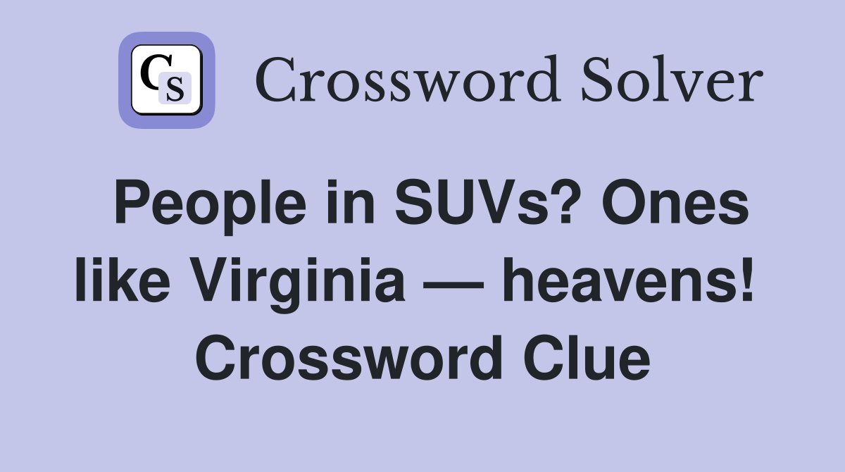 People in SUVs? Ones like Virginia — heavens!  Crossword Clue