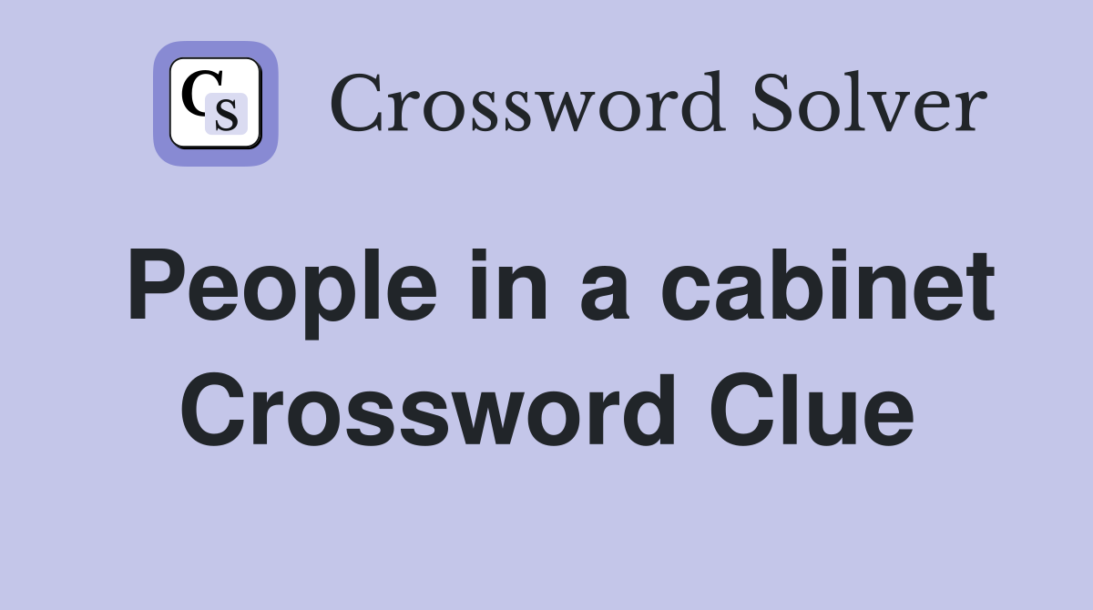 People in a cabinet Crossword Clue