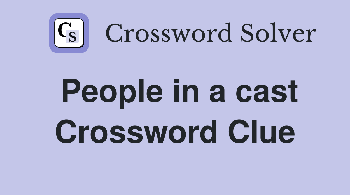People in a cast Crossword Clue