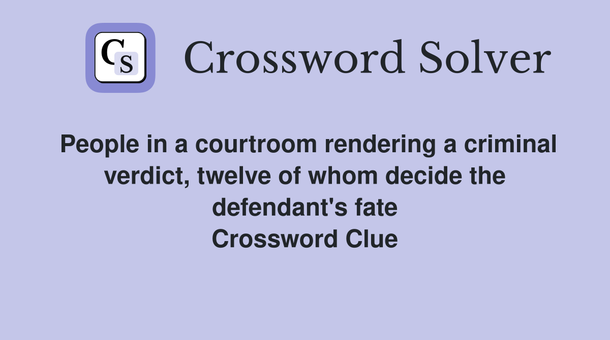 People in a courtroom rendering a criminal verdict, twelve of whom decide the defendant's fate Crossword Clue