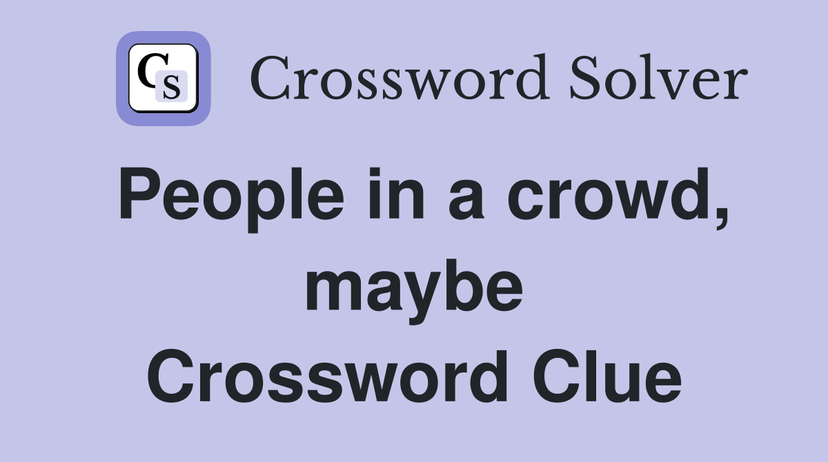 People in a crowd, maybe Crossword Clue