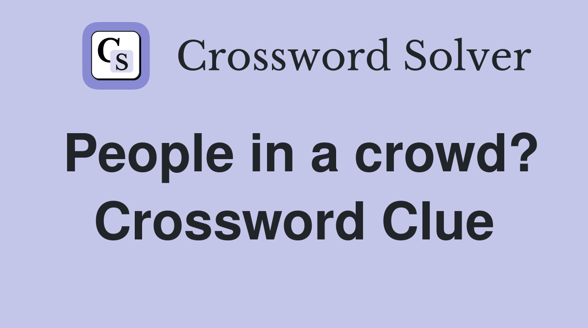 People in a crowd? Crossword Clue