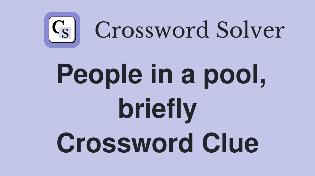 People in a pool, briefly Crossword Clue