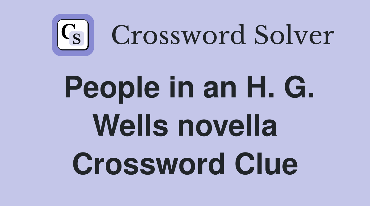 People in an H. G. Wells novella Crossword Clue