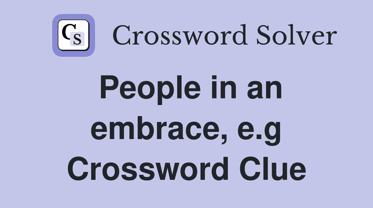 People in an embrace, e.g Crossword Clue