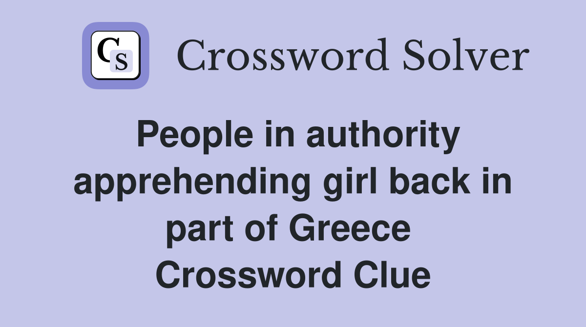 People in authority apprehending girl back in part of Greece  Crossword Clue