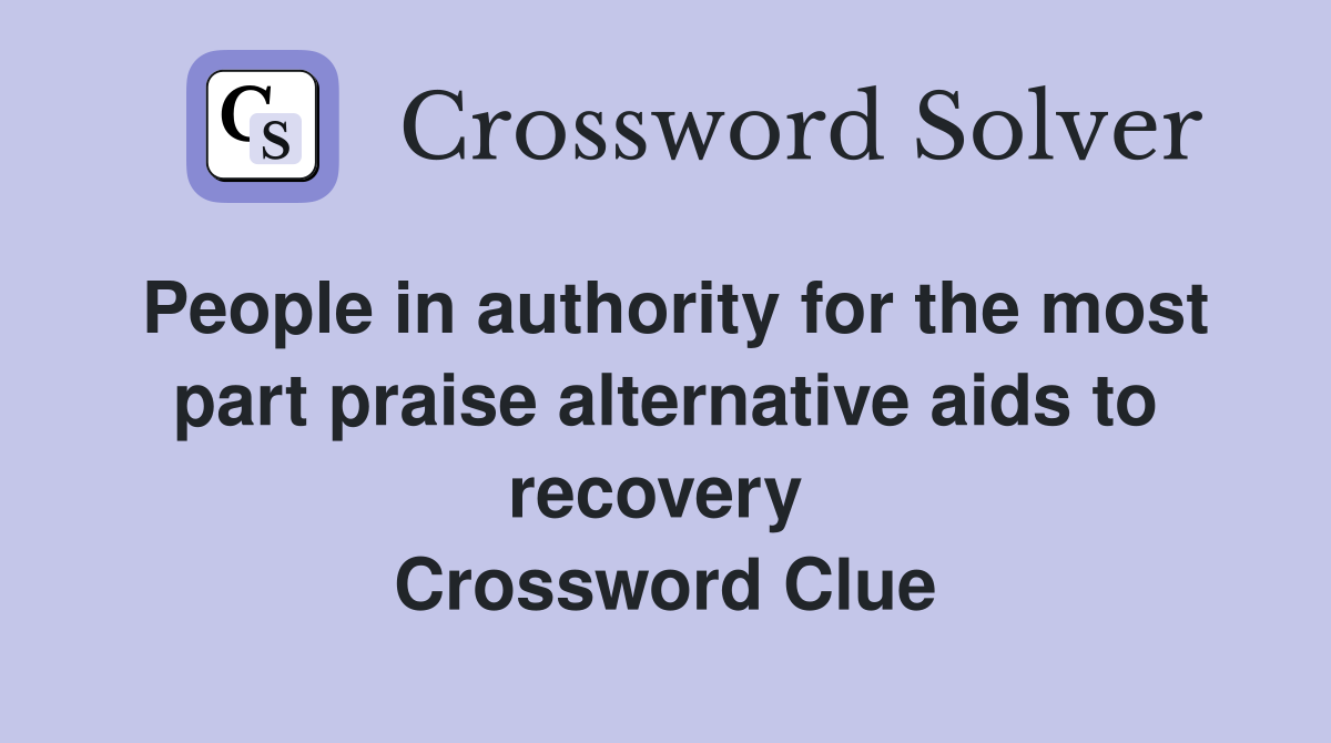 People in authority for the most part praise alternative aids to recovery  Crossword Clue
