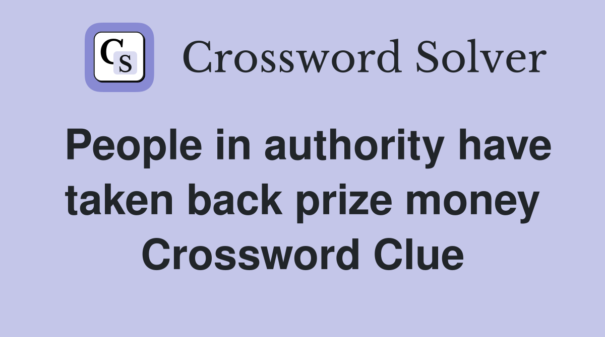 People in authority have taken back prize money Crossword Clue