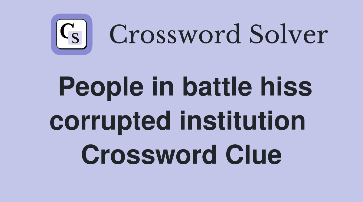 People in battle hiss corrupted institution  Crossword Clue