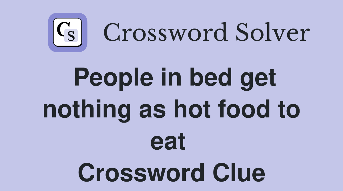 People in bed get nothing as hot food to eat  Crossword Clue