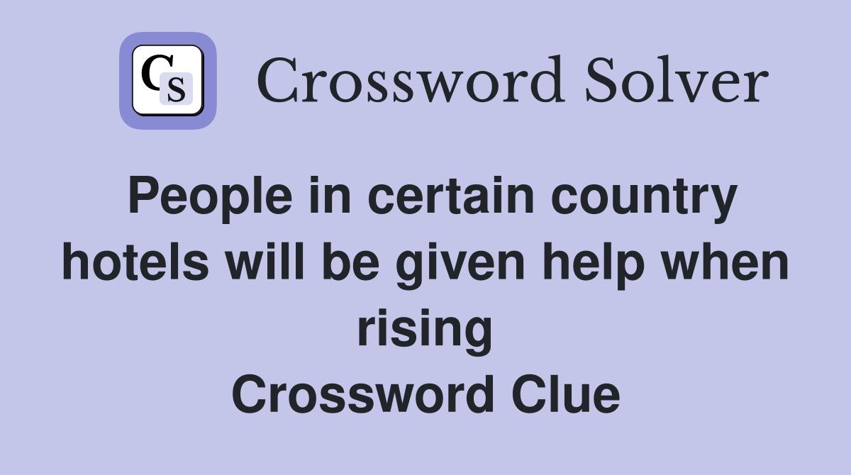 People in certain country hotels will be given help when rising Crossword Clue