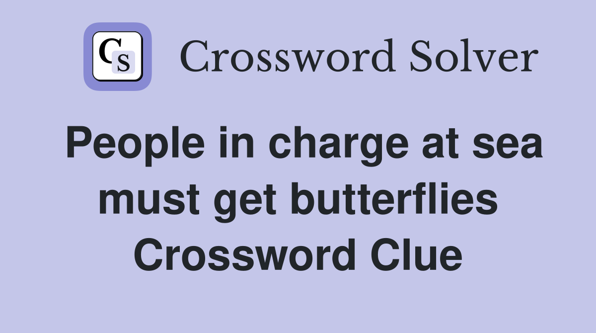 People in charge at sea must get butterflies Crossword Clue