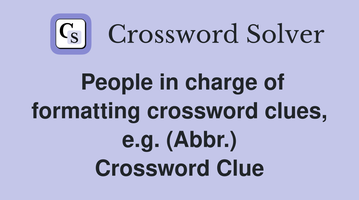 People in charge of formatting crossword clues, e.g. (Abbr.) Crossword Clue