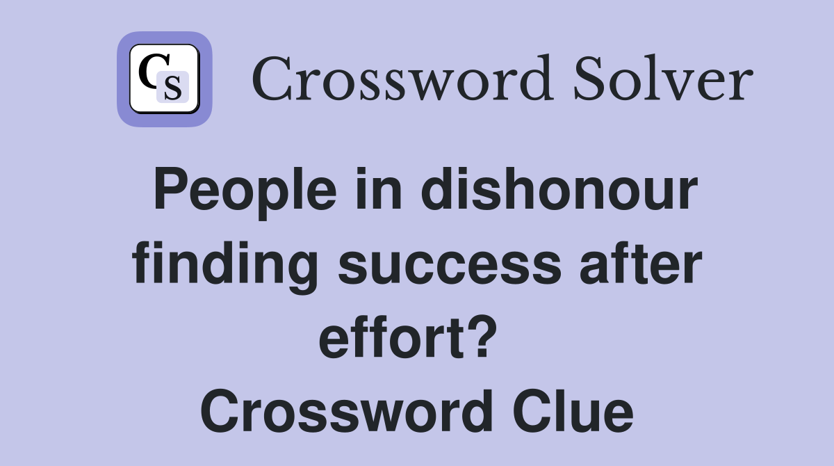 People in dishonour finding success after effort?  Crossword Clue