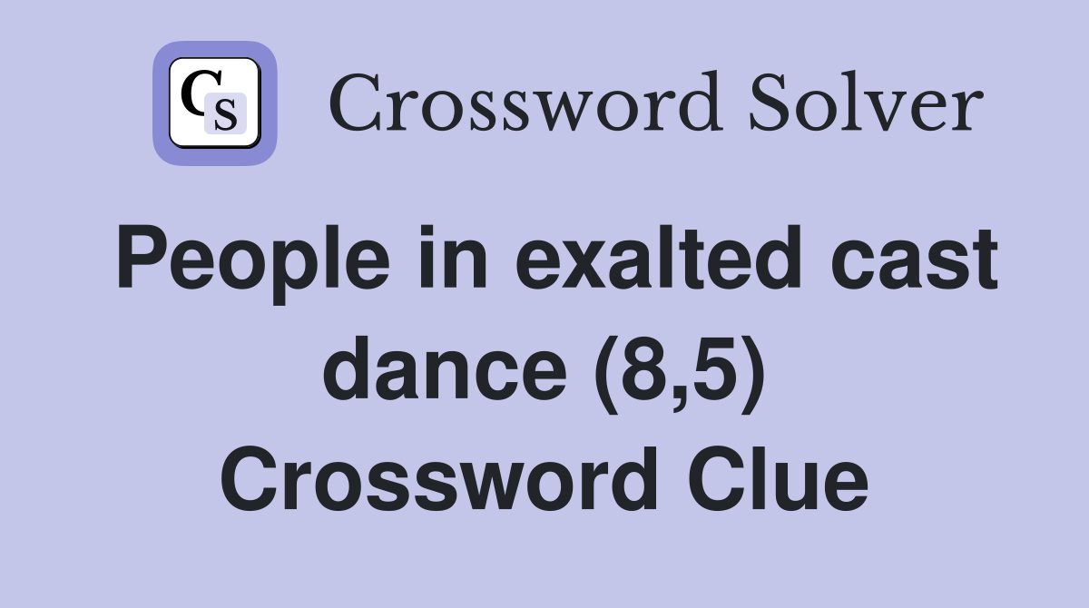 People in exalted cast dance (8,5) Crossword Clue