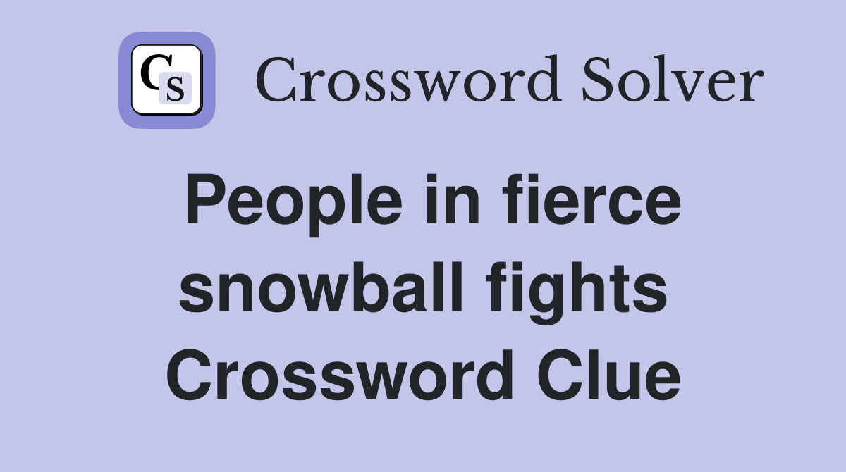 People in fierce snowball fights Crossword Clue