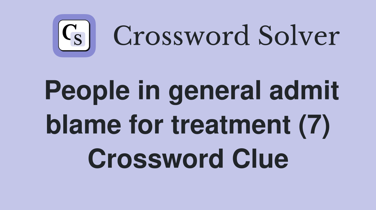 People in general admit blame for treatment (7) Crossword Clue