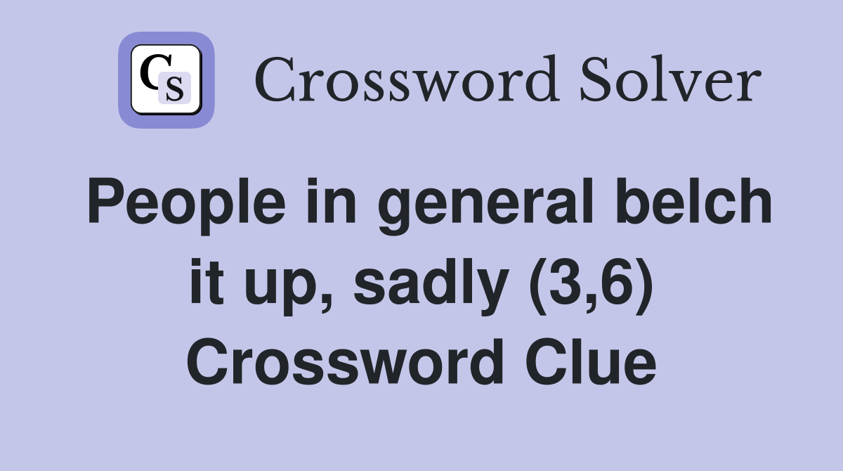 People in general belch it up, sadly (3,6) Crossword Clue