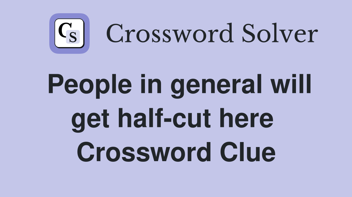 People in general will get half-cut here  Crossword Clue
