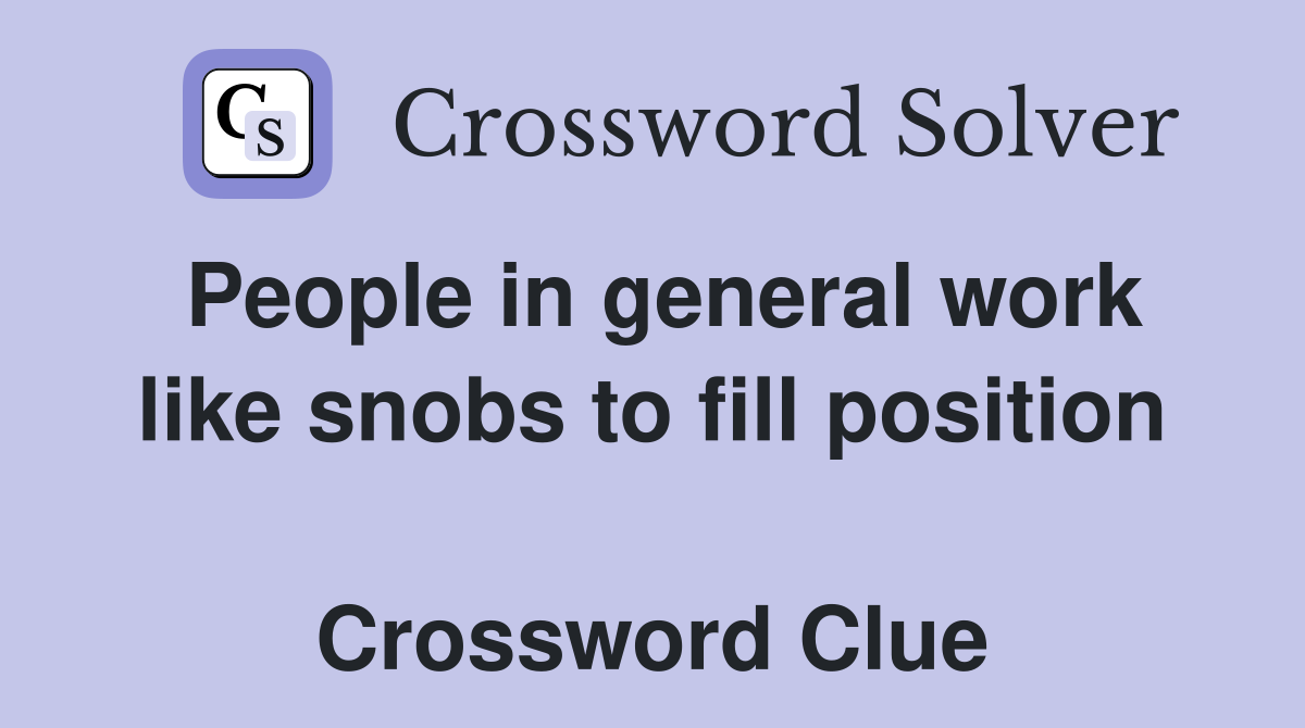 People in general work like snobs to fill position  Crossword Clue